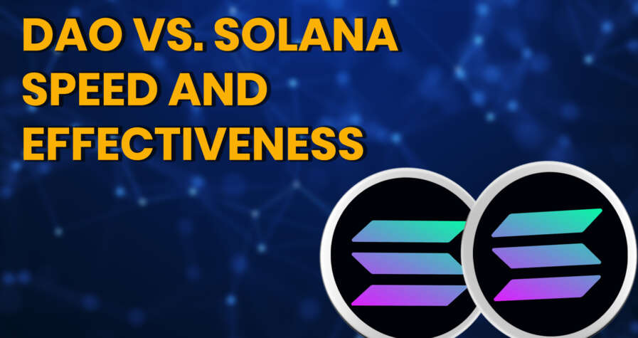 DAO Vs. Solana Speed And Effectiveness: A Quality Comparison 